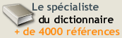 Le spécialiste du
						dictionnaire. Plus de 4000 références !