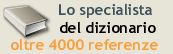 Lo specialista
				del dizionario oltre 4000 referenze